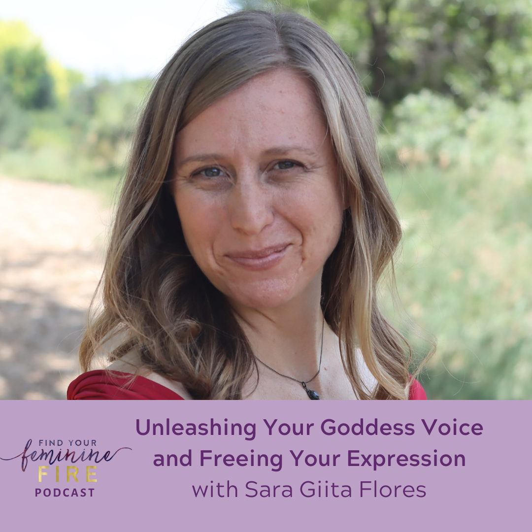 Unleashing Your Goddess Voice And Freeing Your Expression With Sara Giita Flores